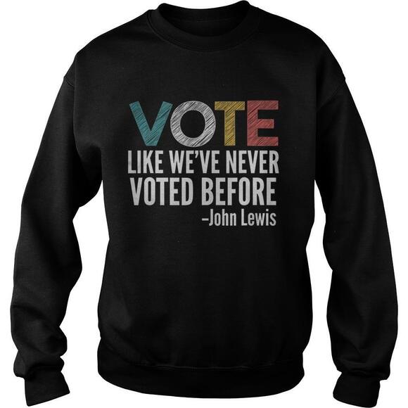 Other - Vote John Lewis Quote Like Weve Never Voted Before Shirt